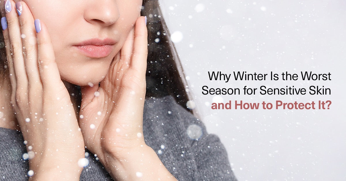 Why Winter Is the Worst Season for Sensitive Skin, and How to Protect It